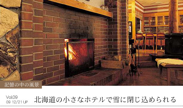 記憶の中の風景 Vol.09 北海道の小さなホテルで雪に閉じ込められる