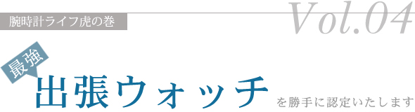 最強の“出張ウォッチ”を勝手に認定いたします。